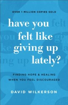 Have You Felt Like Giving Up Lately? : Finding Hope and Healing When You Feel Discouraged