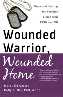 Wounded Warrior, Wounded Home : Hope and Healing for Families Living with PTSD and TBI