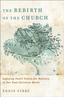 The Rebirth of the Church : Applying Paul's Vision for Ministry in Our Post-Christian World