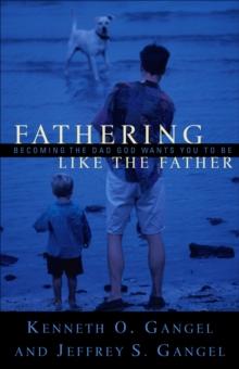 Fathering Like the Father : Becoming the Dad God Wants You to Be