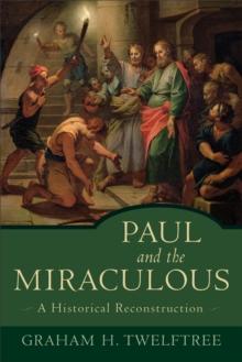 Paul and the Miraculous : A Historical Reconstruction