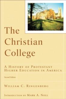 The Christian College (RenewedMinds) : A History of Protestant Higher Education in America