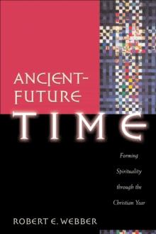 Ancient-Future Time (Ancient-Future) : Forming Spirituality through the Christian Year