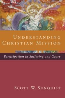 Understanding Christian Mission : Participation in Suffering and Glory