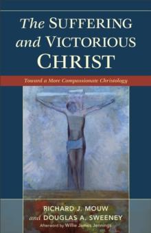 The Suffering and Victorious Christ : Toward a More Compassionate Christology