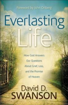 Everlasting Life : How God Answers Our Questions about Grief, Loss, and the Promise of Heaven