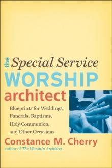 The Special Service Worship Architect : Blueprints for Weddings, Funerals, Baptisms, Holy Communion, and Other Occasions