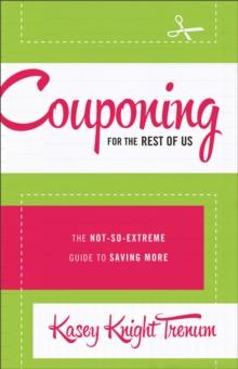 Couponing for the Rest of Us : The Not-So-Extreme Guide to Saving More