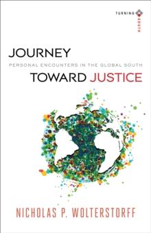 Journey toward Justice (Turning South: Christian Scholars in an Age of World Christianity) : Personal Encounters in the Global South