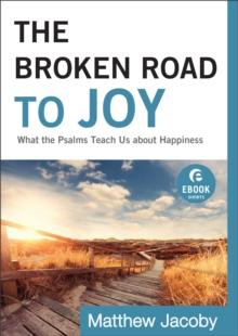 The Broken Road to Joy (Ebook Shorts) : What the Psalms Teach Us about Happiness