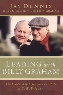 Leading with Billy Graham : The Leadership Principles and Life of T. W. Wilson