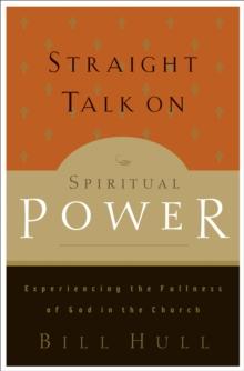 Straight Talk on Spiritual Power : Experiencing the Fullness of God in the Church