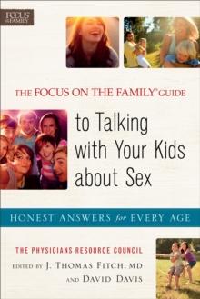 The Focus on the Family(R) Guide to Talking with Your Kids about Sex : Honest Answers for Every Age