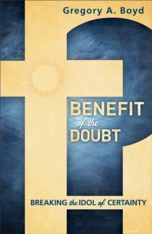 Benefit of the Doubt : Breaking the Idol of Certainty