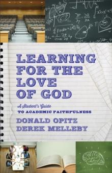 Learning for the Love of God : A Student's Guide to Academic Faithfulness