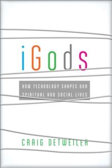 iGods : How Technology Shapes Our Spiritual and Social Lives