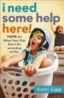 I Need Some Help Here! : Hope for When Your Kids Don't Go according to Plan