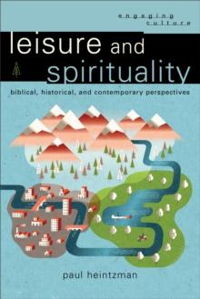 Leisure and Spirituality (Engaging Culture) : Biblical, Historical, and Contemporary Perspectives