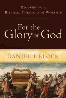 For the Glory of God : Recovering a Biblical Theology of Worship