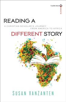 Reading a Different Story (Turning South: Christian Scholars in an Age of World Christianity) : A Christian Scholar's Journey from America to Africa