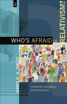 Who's Afraid of Relativism? (The Church and Postmodern Culture) : Community, Contingency, and Creaturehood