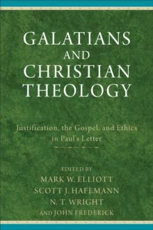 Galatians and Christian Theology : Justification, the Gospel, and Ethics in Paul's Letter