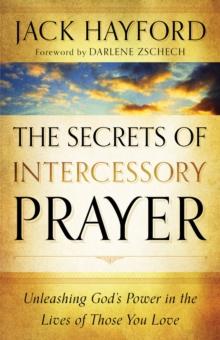 The Secrets of Intercessory Prayer : Unleashing God's Power in the Lives of Those You Love