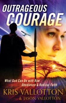 Outrageous Courage : What God Can Do with Raw Obedience and Radical Faith