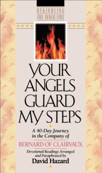 Your Angels Guard My Steps (Rekindling the Inner Fire Book #10) : A 40-Day Journey in the Company of Bernard of Clairvaux