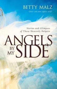 Angels by My Side : Stories and Glimpses of These Heavenly Helpers