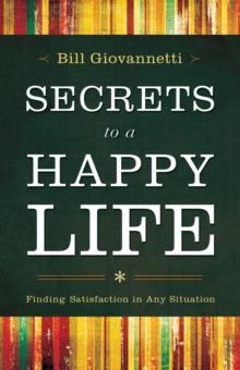 Secrets to a Happy Life : Finding Satisfaction in Any Situation