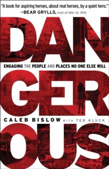 Dangerous : Engaging the People and Places No One Else Will