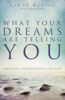 What Your Dreams Are Telling You : Unlocking Solutions While You Sleep