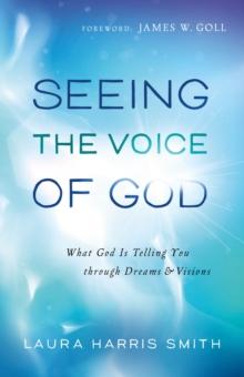 Seeing the Voice of God : What God Is Telling You through Dreams and Visions