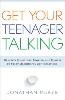 Get Your Teenager Talking : Everything You Need to Spark Meaningful Conversations