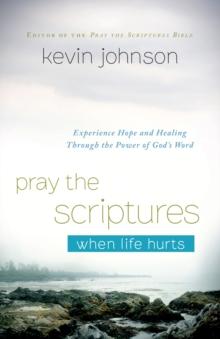 Pray the Scriptures When Life Hurts : Experience Hope and Healing Through the Power of God's Word