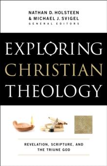 Exploring Christian Theology : Volume 1 : Revelation, Scripture, and the Triune God