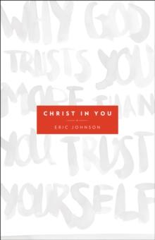 Christ in You : Why God Trusts You More Than You Trust Yourself