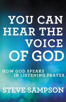 You Can Hear the Voice of God : How God Speaks in Listening Prayer