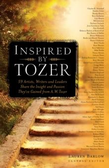 Inspired by Tozer : 59 Artists, Writers and Leaders Share the Insight and Passion They've Gained from A.W. Tozer