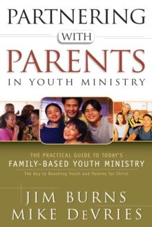 Partnering with Parents in Youth Ministry : The Practical Guide to Today's Family-Based Youth Ministry