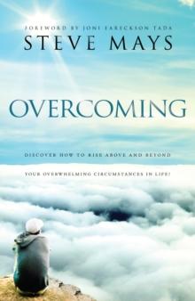 Overcoming : Discover How to Rise Above and Beyond Your Overwhelming Circumstances in Life