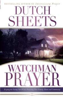 Watchman Prayer : Keeping the Enemy Out While Protecting Your Family, Home and Community