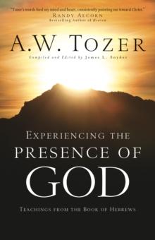 Experiencing the Presence of God : Teachings from the Book of Hebrews