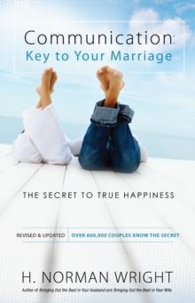 Communication: Key to Your Marriage : The Secret to True Happiness