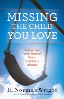 Missing the Child You Love : Finding Hope in the Midst of Death, Disability or Absence