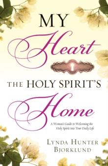 My Heart, the Holy Spirit's Home : A Woman's Guide to Welcoming the Holy Spirit Into Your Daily Life