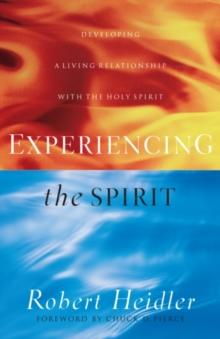 Experiencing the Spirit : Developing a Living Relationship with the Holy Spirit