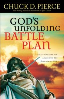 God's Unfolding Battle Plan : A Field Manual for Advancing the Kingdom of God