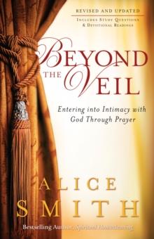 Beyond the Veil : Entering into Intimacy with God Through Prayer